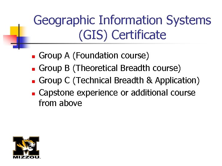 Geographic Information Systems (GIS) Certificate n n Group A (Foundation course) Group B (Theoretical