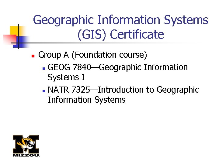 Geographic Information Systems (GIS) Certificate n Group A (Foundation course) n GEOG 7840—Geographic Information