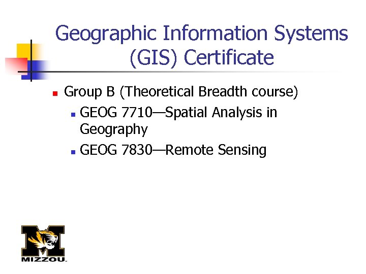 Geographic Information Systems (GIS) Certificate n Group B (Theoretical Breadth course) n GEOG 7710—Spatial