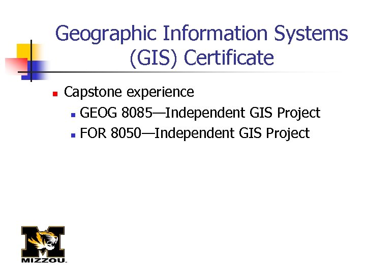 Geographic Information Systems (GIS) Certificate n Capstone experience n GEOG 8085—Independent GIS Project n