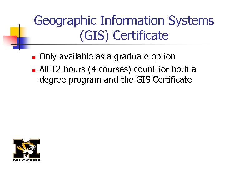 Geographic Information Systems (GIS) Certificate n n Only available as a graduate option All