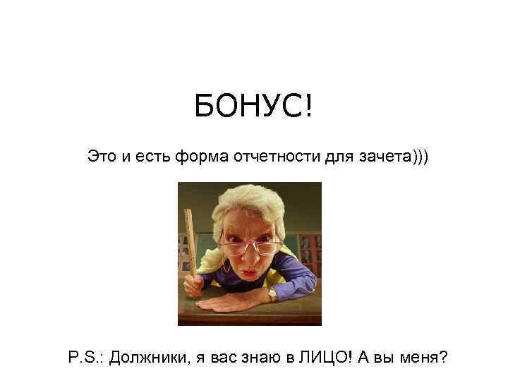 БОНУС! Это и есть форма отчетности для зачета))) P. S. : Должники, я вас