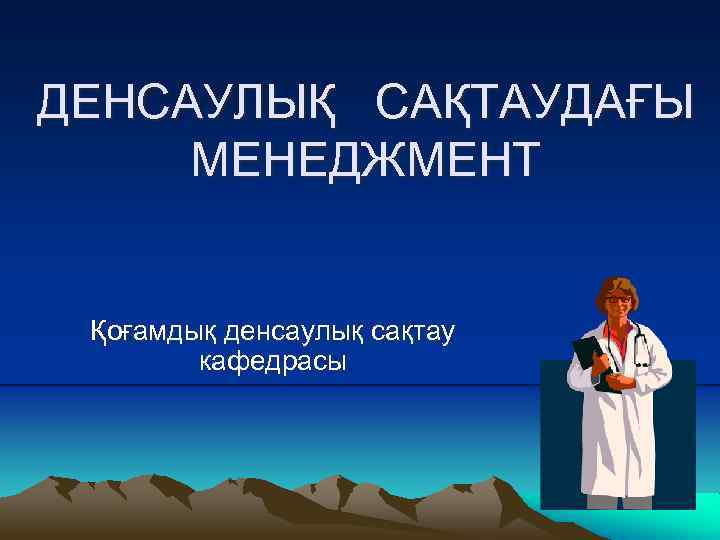 ДЕНСАУЛЫҚ САҚТАУДАҒЫ МЕНЕДЖМЕНТ Қоғамдық денсаулық сақтау кафедрасы 
