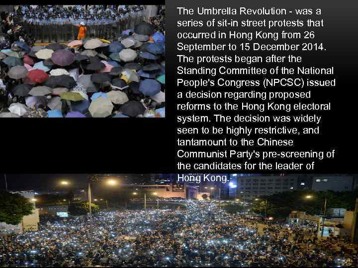 The Umbrella Revolution - was a series of sit-in street protests that occurred in