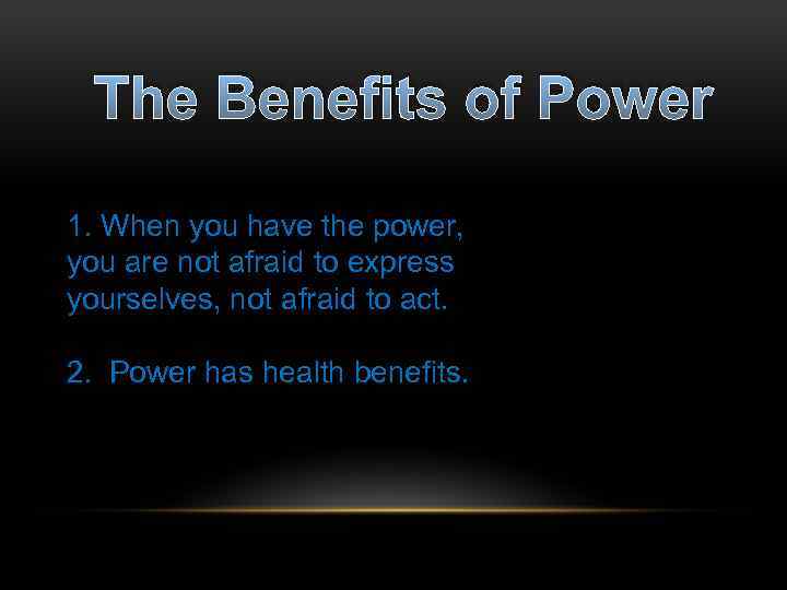 The Benefits of Power 1. When you have the power, you are not afraid