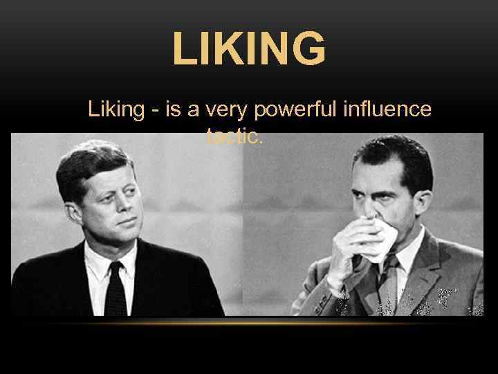 LIKING Liking - is a very powerful influence tactic. 