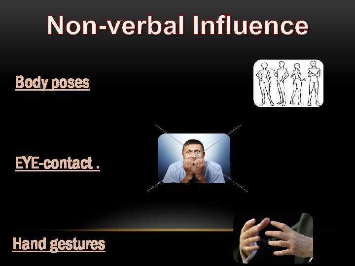 Non-verbal Influence Body poses EYE-contact. Hand gestures 