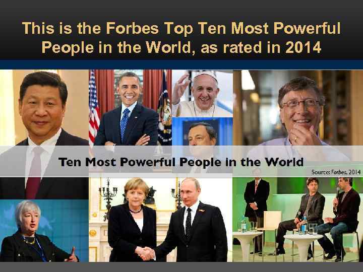 This is the Forbes Top Ten Most Powerful People in the World, as rated