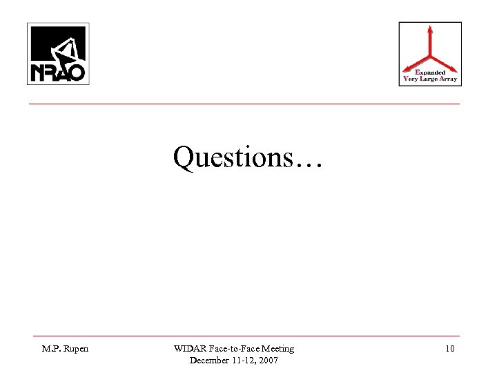 Questions… M. P. Rupen WIDAR Face-to-Face Meeting December 11 -12, 2007 10 
