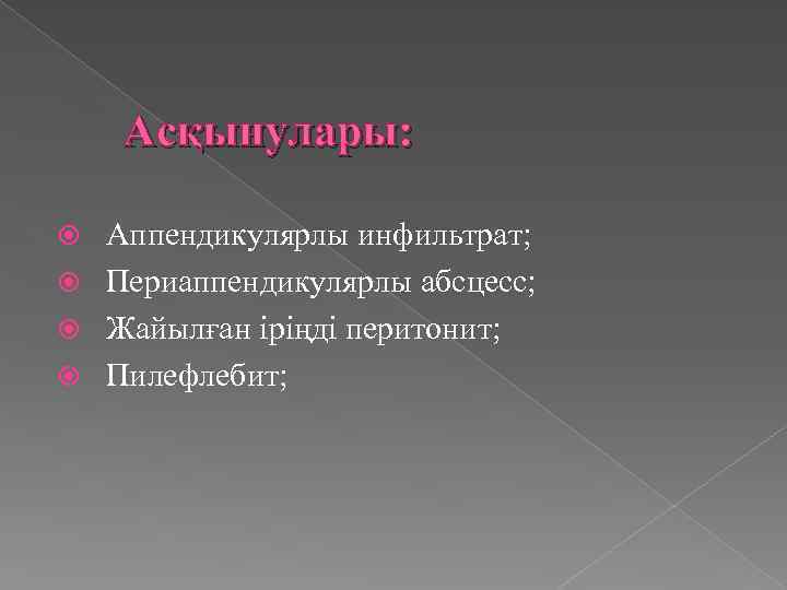 Асқынулары: Аппендикулярлы инфильтрат; Периаппендикулярлы абсцесс; Жайылған іріңді перитонит; Пилефлебит; 