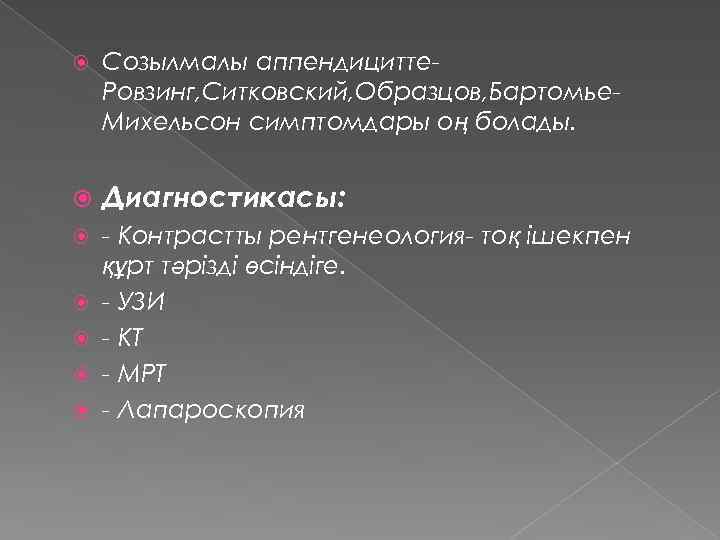  Созылмалы аппендицитте. Ровзинг, Ситковский, Образцов, Бартомье. Михельсон симптомдары оң болады. Диагностикасы: - Контрастты