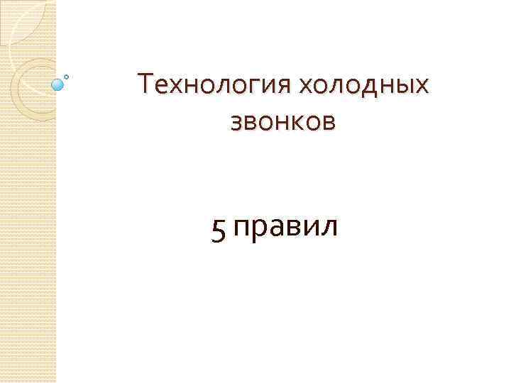 Технология холодная. Презентация при холодном звонке. Правило 5 звонков.