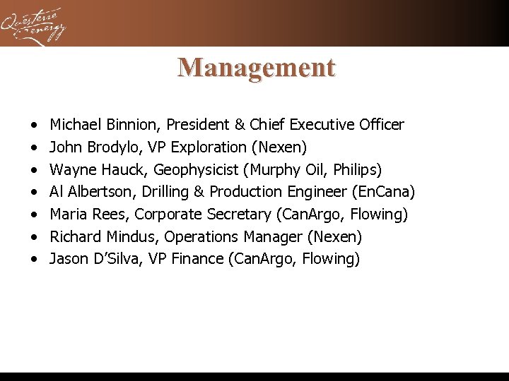 Management • • Michael Binnion, President & Chief Executive Officer John Brodylo, VP Exploration