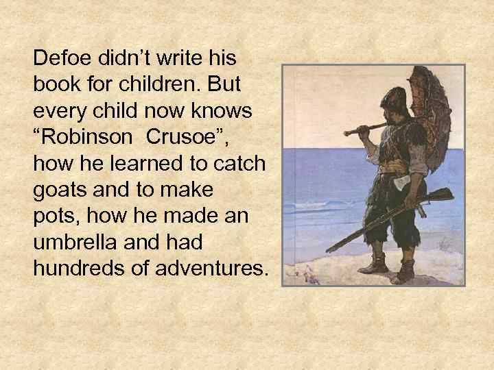 Defoe didn’t write his book for children. But every child now knows “Robinson Crusoe”,