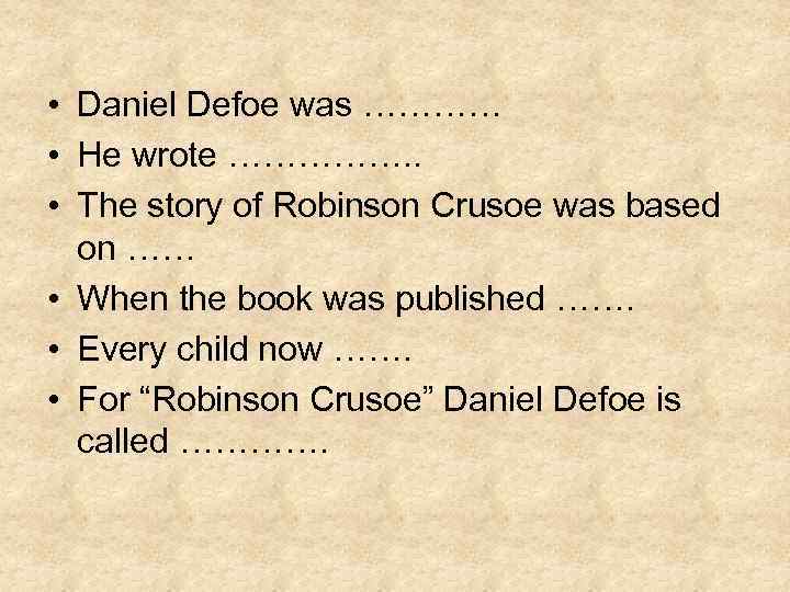  • Daniel Defoe was ………… • He wrote ……………. . • The story