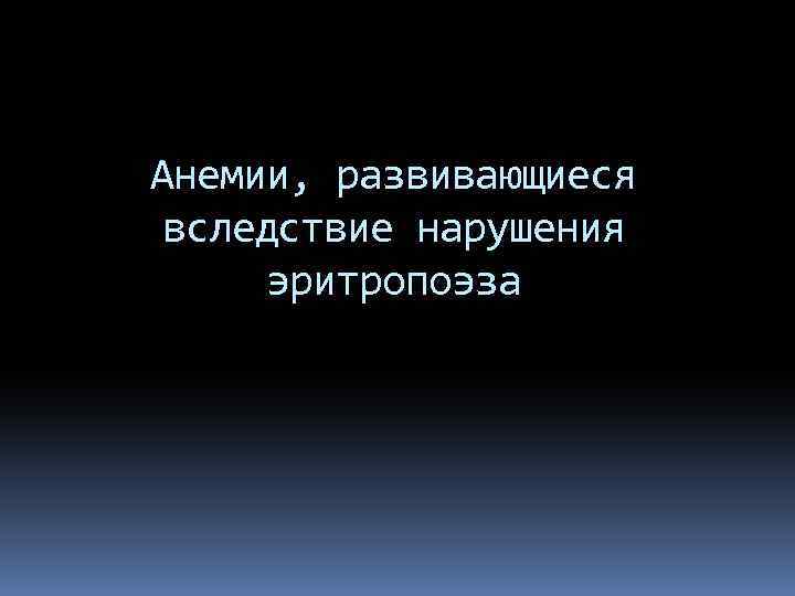 Анемии, развивающиеся вследствие нарушения эритропоэза 