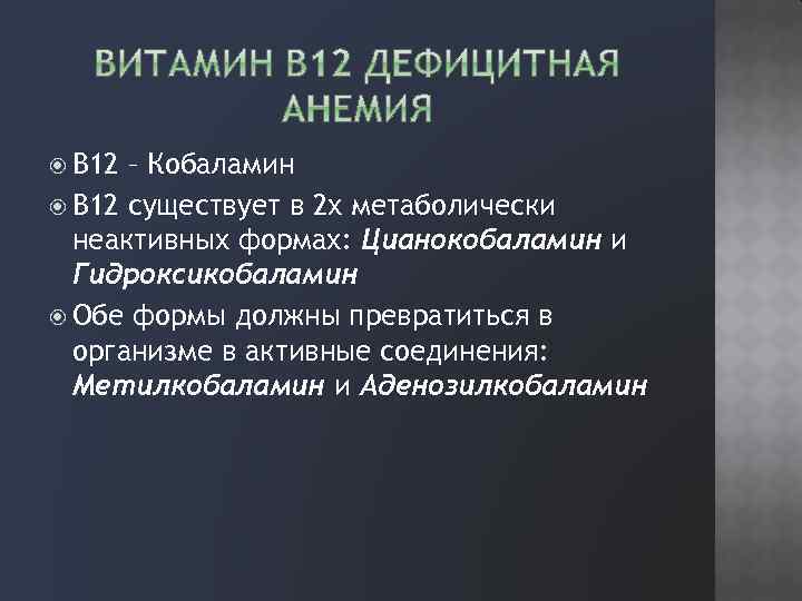  В 12 – Кобаламин В 12 существует в 2 х метаболически неактивных формах: