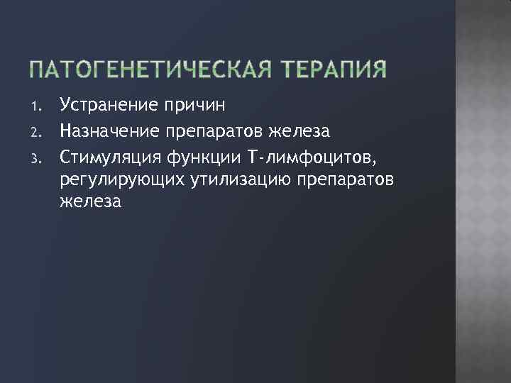 1. 2. 3. Устранение причин Назначение препаратов железа Стимуляция функции Т-лимфоцитов, регулирующих утилизацию препаратов