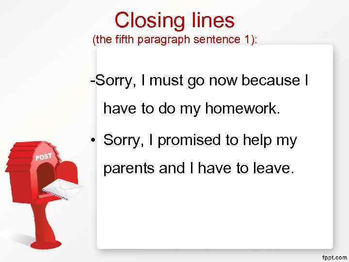 Closing lines (the fifth paragraph sentence 1): -Sorry, I must go now because I