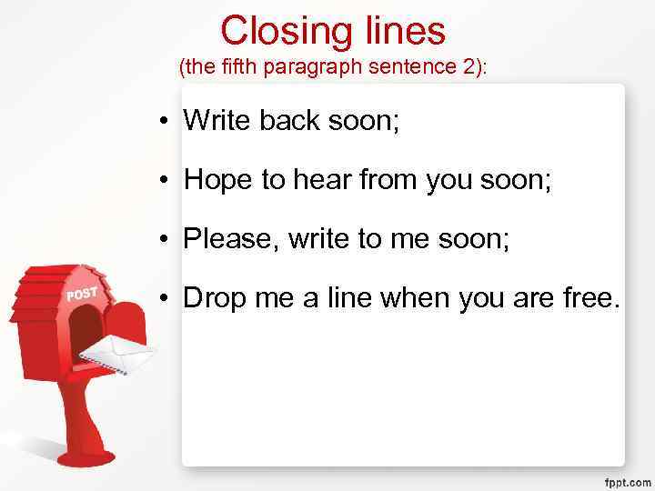 Closing lines (the fifth paragraph sentence 2): • Write back soon; • Hope to
