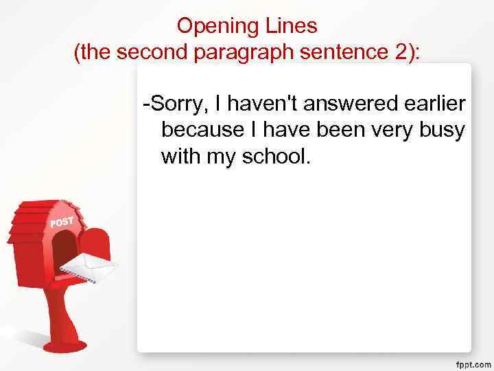 Opening Lines (the second paragraph sentence 2): -Sorry, I haven't answered earlier because I