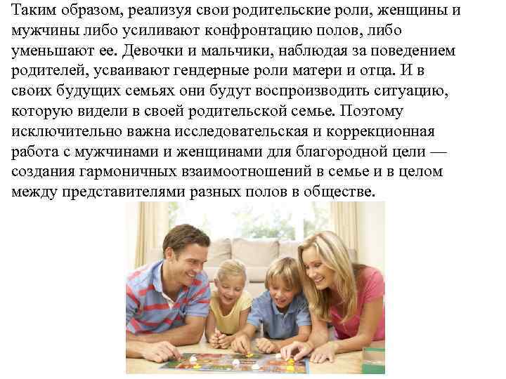 Таким образом, реализуя свои родительские роли, женщины и мужчины либо усиливают конфронтацию полов, либо