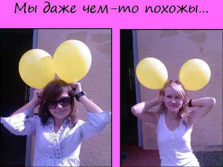 Мы даже чем-то похожы… 