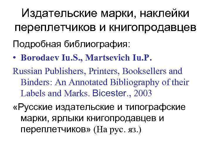 Издательские марки, наклейки переплетчиков и книгопродавцев Подробная библиография: • Borodaev Iu. S. , Martsevich