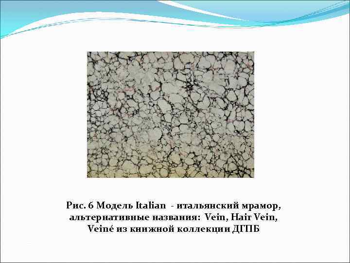 Рис. 6 Модель Italian - итальянский мрамор, альтернативные названия: Vein, Hair Vein, Veiné из