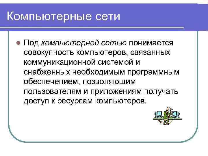 Компьютерные сети l Под компьютерной сетью понимается совокупность компьютеров, связанных коммуникационной системой и снабженных