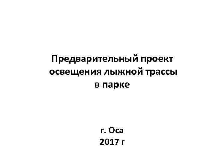 Предварительный проект освещения лыжной трассы в парке г. Оса 2017 г 