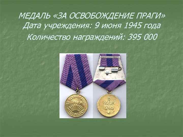 МЕДАЛЬ «ЗА ОСВОБОЖДЕНИЕ ПРАГИ» Дата учреждения: 9 июня 1945 года Количество награждений: 395 000