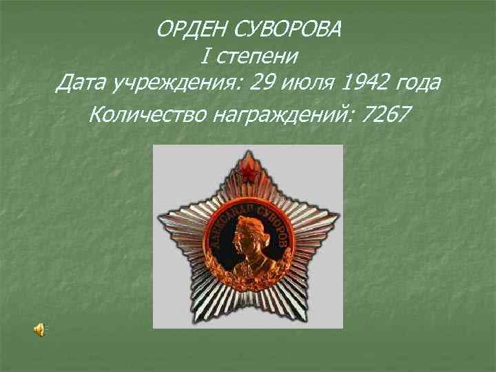 ОРДЕН СУВОРОВА I степени Дата учреждения: 29 июля 1942 года Количество награждений: 7267 