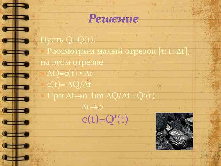 Решение Пусть Q=Q(t). Рассмотрим малый отрезок [t; t+ t], на этом отрезке Q=c(t) •