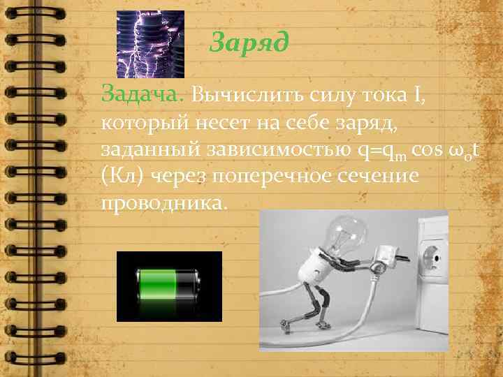 Заряд Задача. Вычислить силу тока I, который несет на себе заряд, заданный зависимостью q=qm