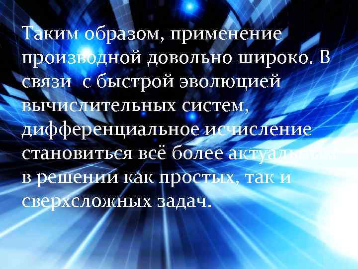 Таким образом, применение производной довольно широко. В связи с быстрой эволюцией вычислительных систем, дифференциальное