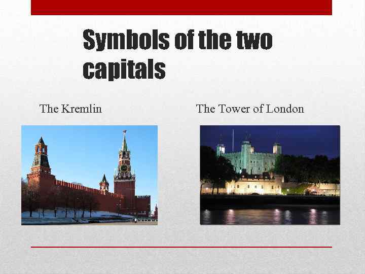 Symbols of the two capitals The Kremlin The Tower of London 