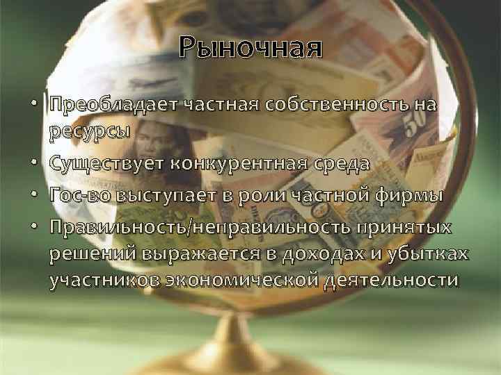 Рыночная • Преобладает частная собственность на ресурсы • Существует конкурентная среда • Гос-во выступает