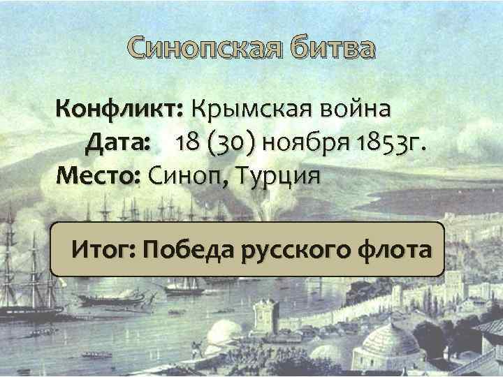 Синопская битва Конфликт: Крымская война Дата: 18 (30) ноября 1853 г. Место: Синоп, Турция