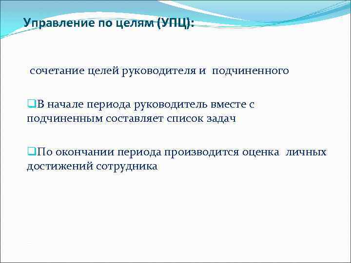 Управление по целям (УПЦ): сочетание целей руководителя и подчиненного q. В начале периода руководитель