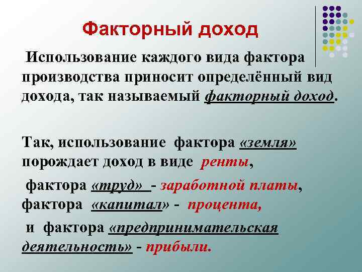 Факторный доход Использование каждого вида фактора производства приносит определённый вид дохода, так называемый факторный