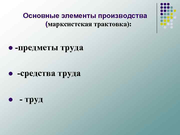 Основные элементы производства (марксистская трактовка): l предметы труда l средства труда l труд 