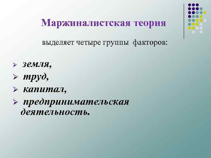  Маржиналистская теория выделяет четыре группы факторов: Ø земля, труд, Ø капитал, Ø предпринимательская