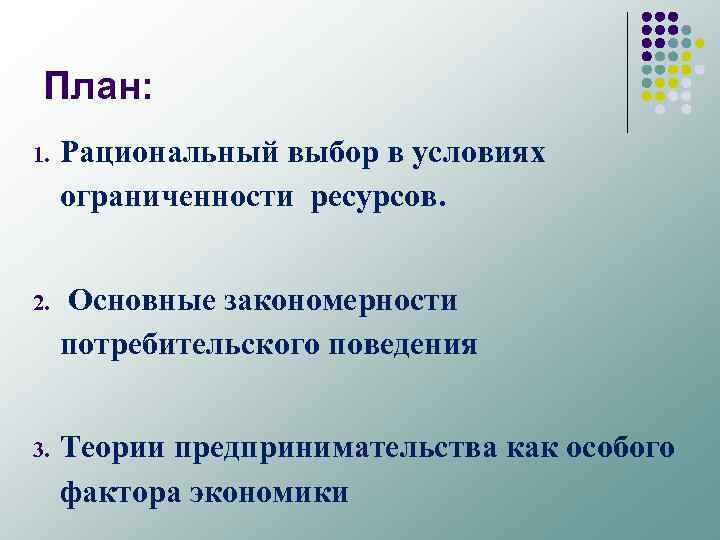 План: 1. Рациональный выбор в условиях ограниченности ресурсов. 2. Основные закономерности потребительского поведения 3.