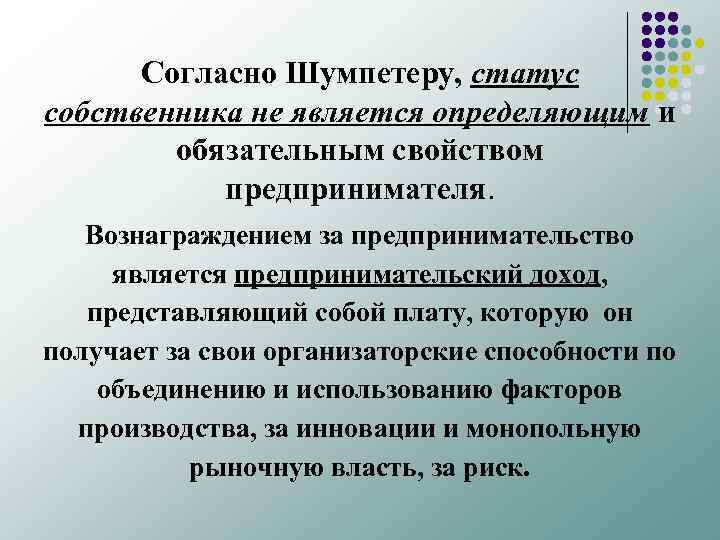 Согласно Шумпетеру, статус собственника не является определяющим и обязательным свойством предпринимателя. Вознаграждением за предпринимательство