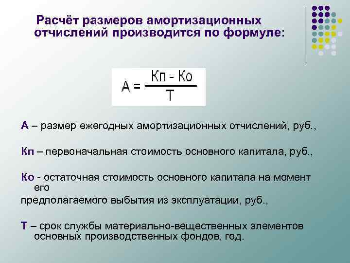 Расчёт размеров амортизационных отчислений производится по формуле: А – размер ежегодных амортизационных отчислений, руб.