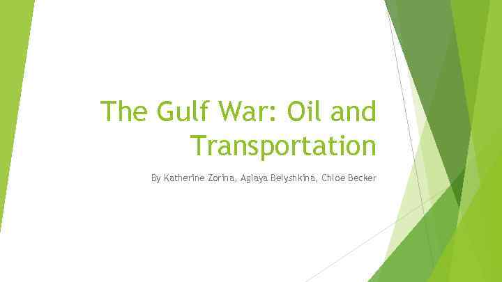 The Gulf War: Oil and Transportation By Katherine Zorina, Aglaya Belyshkina, Chloe Becker 