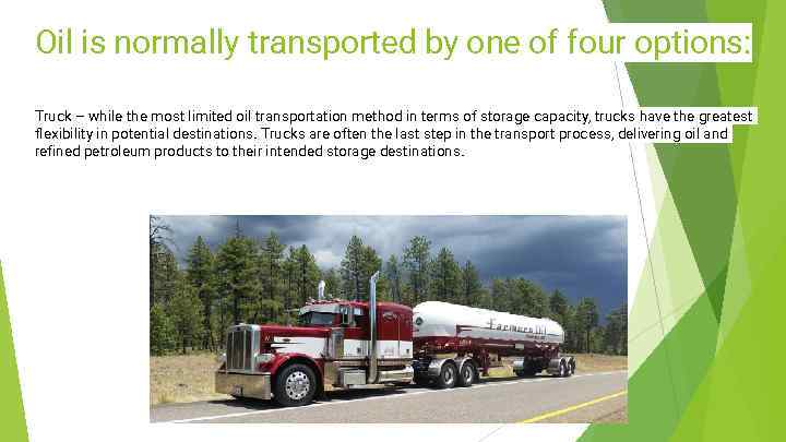 Oil is normally transported by one of four options: Truck – while the most