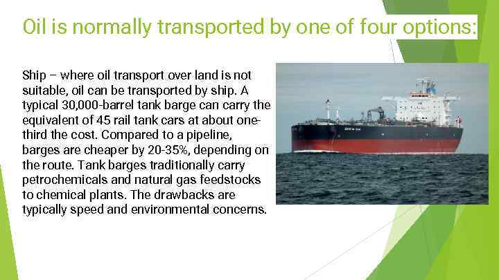 Oil is normally transported by one of four options: Ship – where oil transport