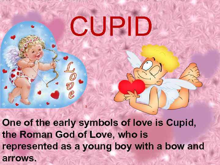 CUPID One of the early symbols of love is Cupid, the Roman God of